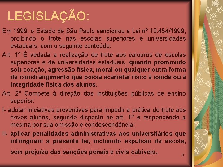 LEGISLAÇÃO: Em 1999, o Estado de São Paulo sancionou a Lei nº 10. 454/1999,