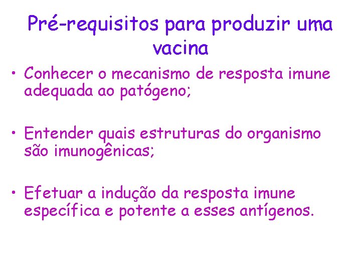 Pré-requisitos para produzir uma vacina • Conhecer o mecanismo de resposta imune adequada ao