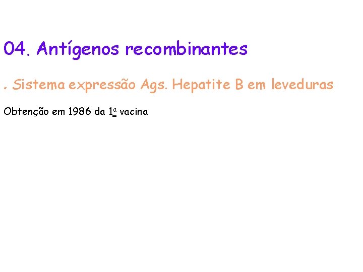 04. Antígenos recombinantes. Sistema expressão Ags. Hepatite B em leveduras Obtenção em 1986 da