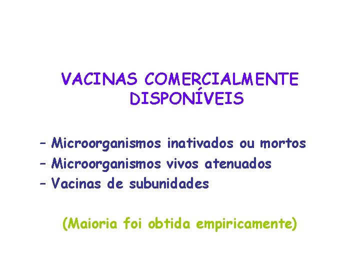 VACINAS COMERCIALMENTE DISPONÍVEIS – Microorganismos inativados ou mortos – Microorganismos vivos atenuados – Vacinas