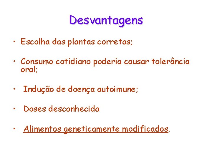 Desvantagens • Escolha das plantas corretas; • Consumo cotidiano poderia causar tolerância oral; •