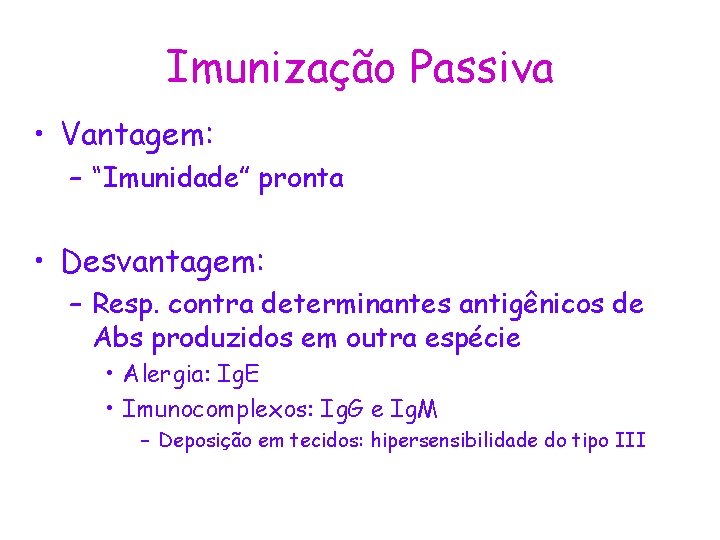 Imunização Passiva • Vantagem: – “Imunidade” pronta • Desvantagem: – Resp. contra determinantes antigênicos