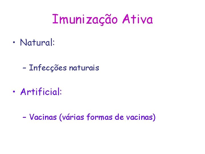 Imunização Ativa • Natural: – Infecções naturais • Artificial: – Vacinas (várias formas de