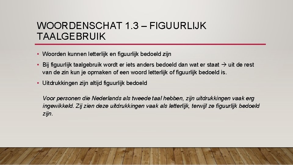 WOORDENSCHAT 1. 3 – FIGUURLIJK TAALGEBRUIK • Woorden kunnen letterlijk en figuurlijk bedoeld zijn