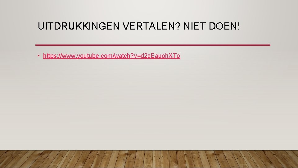 UITDRUKKINGEN VERTALEN? NIET DOEN! • https: //www. youtube. com/watch? v=d 2 c. Eauoh. XTo