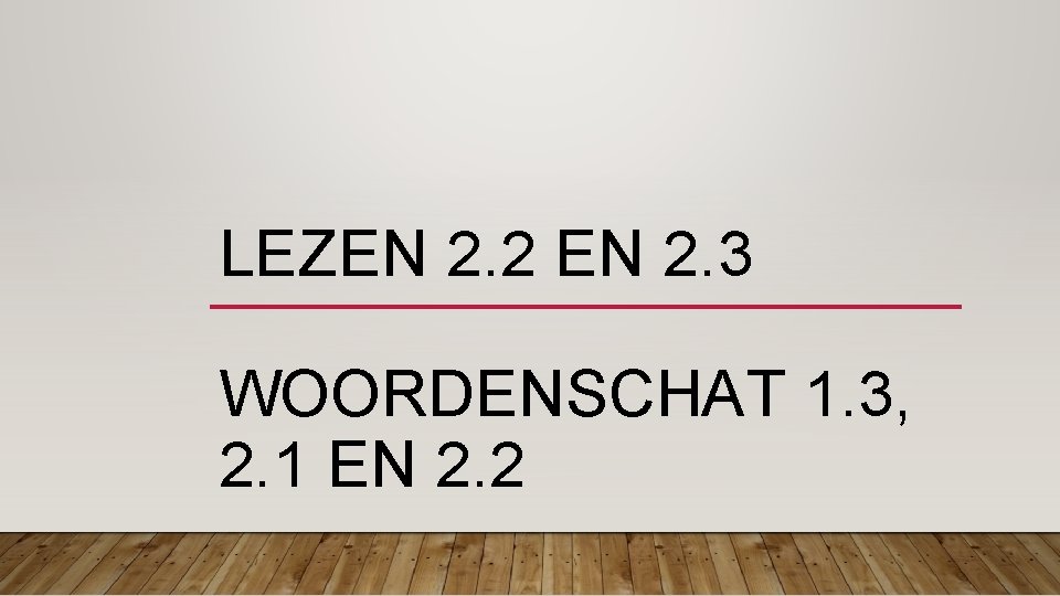 LEZEN 2. 2 EN 2. 3 WOORDENSCHAT 1. 3, 2. 1 EN 2. 2