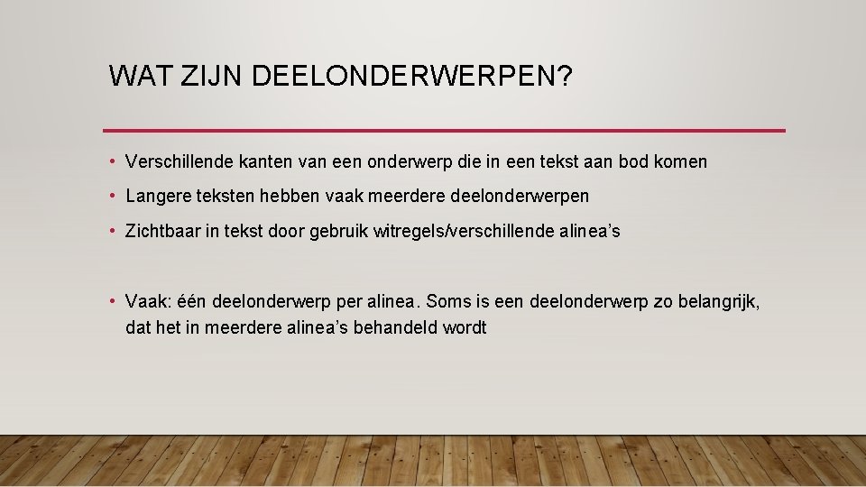 WAT ZIJN DEELONDERWERPEN? • Verschillende kanten van een onderwerp die in een tekst aan