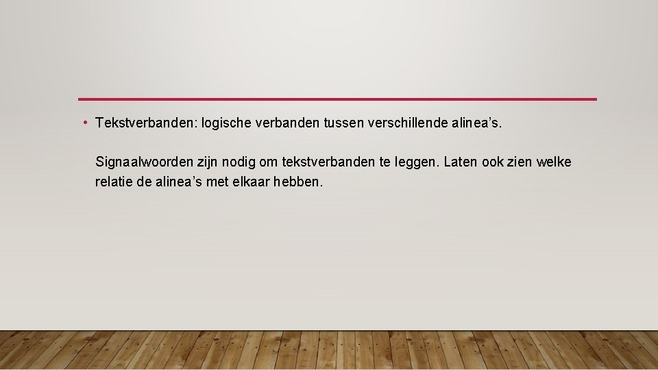  • Tekstverbanden: logische verbanden tussen verschillende alinea’s. Signaalwoorden zijn nodig om tekstverbanden te