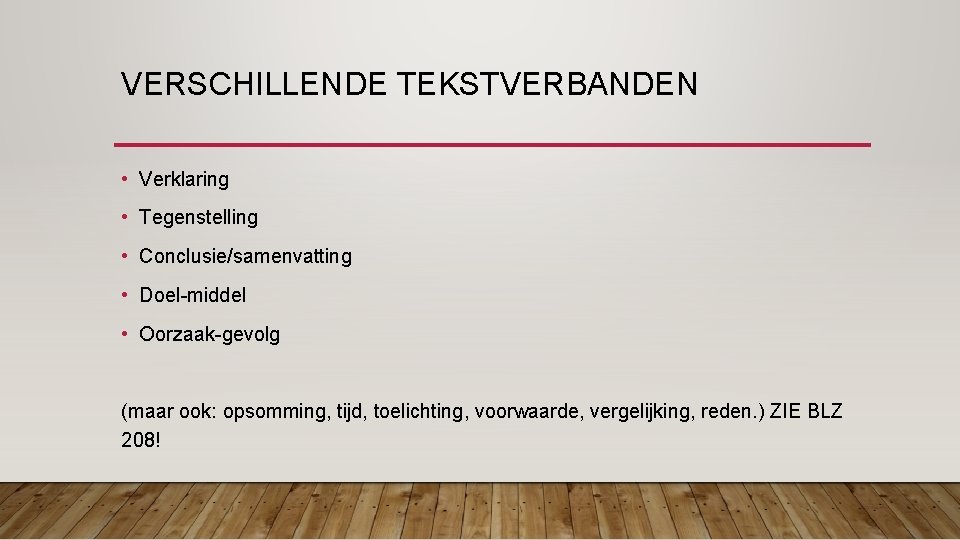 VERSCHILLENDE TEKSTVERBANDEN • Verklaring • Tegenstelling • Conclusie/samenvatting • Doel-middel • Oorzaak-gevolg (maar ook: