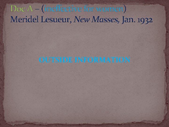 Doc A – (ineffective for women) Meridel Lesueur, New Masses, Jan. 1932 OUTSIDE INFORMATION