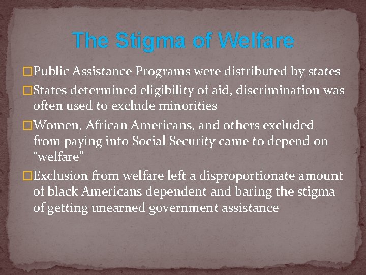 The Stigma of Welfare �Public Assistance Programs were distributed by states �States determined eligibility