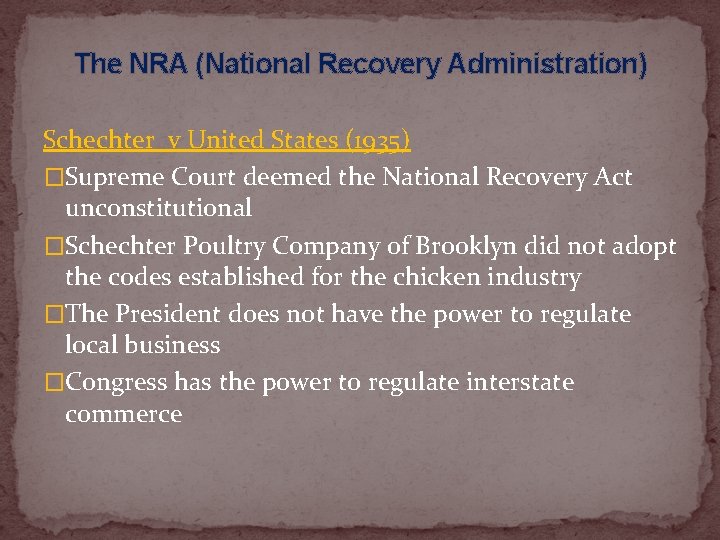 The NRA (National Recovery Administration) Schechter v United States (1935) �Supreme Court deemed the