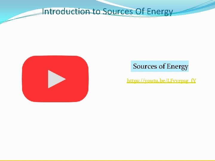 Introduction to Sources Of Energy Sources of Energy https: //youtu. be/LFvvrpsg_f. Y 