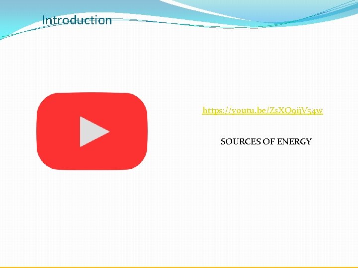 Introduction https: //youtu. be/Zs. XQ 9 ij. V 54 w SOURCES OF ENERGY 