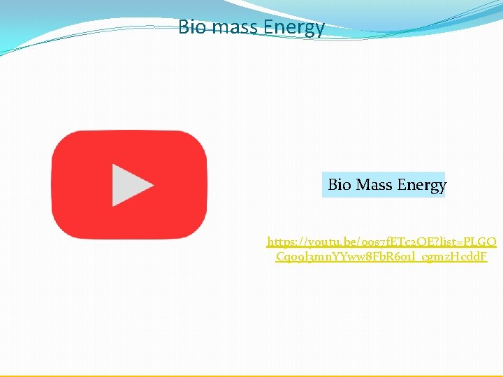 Bio mass Energy Bio Mass Energy https: //youtu. be/oos 7 f. ETc 2 OE?