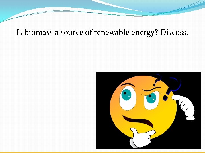 Is biomass a source of renewable energy? Discuss. 