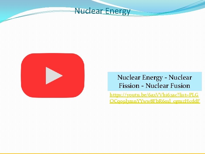 Nuclear Energy - Nuclear Fission - Nuclear Fusion https: //youtu. be/6 ax. VVhi 62