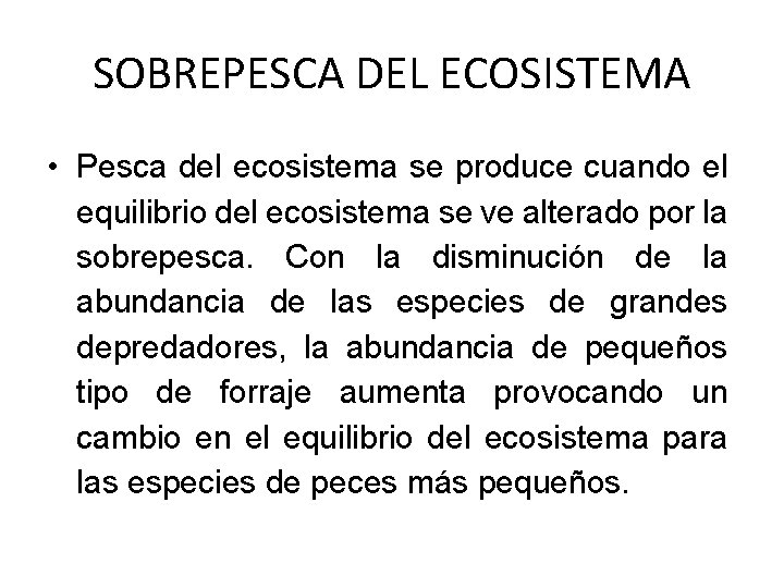 SOBREPESCA DEL ECOSISTEMA • Pesca del ecosistema se produce cuando el equilibrio del ecosistema
