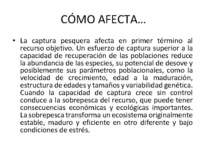 CÓMO AFECTA… • La captura pesquera afecta en primer término al recurso objetivo. Un