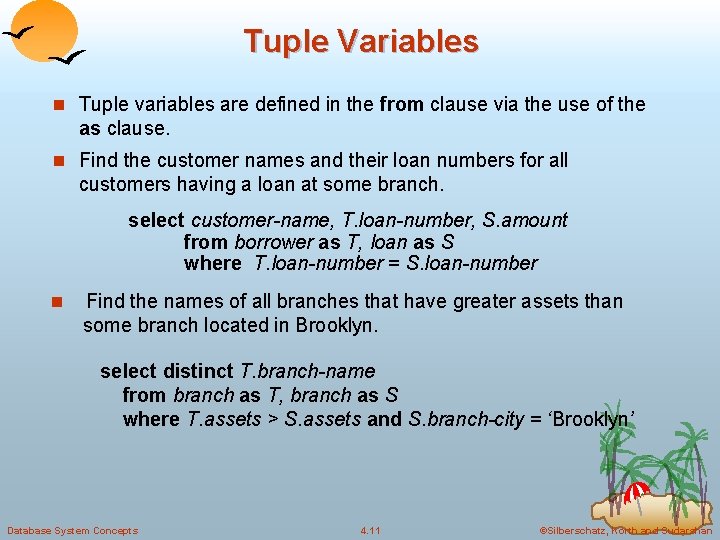Tuple Variables n Tuple variables are defined in the from clause via the use Tuple Variables n Tuple variables are defined in the from clause via the use