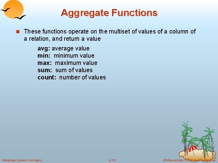 Aggregate Functions n These functions operate on the multiset of values of a column Aggregate Functions n These functions operate on the multiset of values of a column