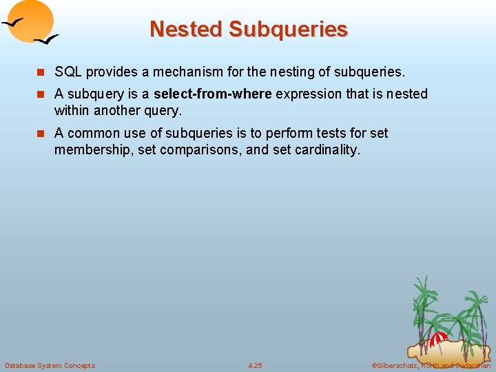 Nested Subqueries n SQL provides a mechanism for the nesting of subqueries. n A Nested Subqueries n SQL provides a mechanism for the nesting of subqueries. n A