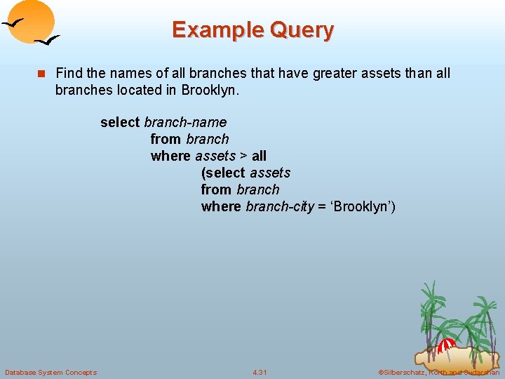 Example Query n Find the names of all branches that have greater assets than Example Query n Find the names of all branches that have greater assets than