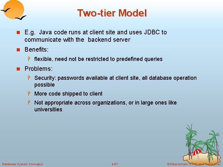 Two-tier Model n E. g. Java code runs at client site and uses JDBC Two-tier Model n E. g. Java code runs at client site and uses JDBC