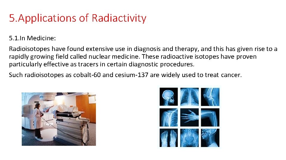 5. Applications of Radiactivity 5. 1. In Medicine: Radioisotopes have found extensive use in