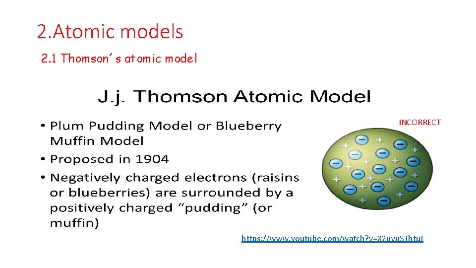 2. Atomic models 2. 1 Thomson´s atomic model INCORRECT https: //www. youtube. com/watch? v=X