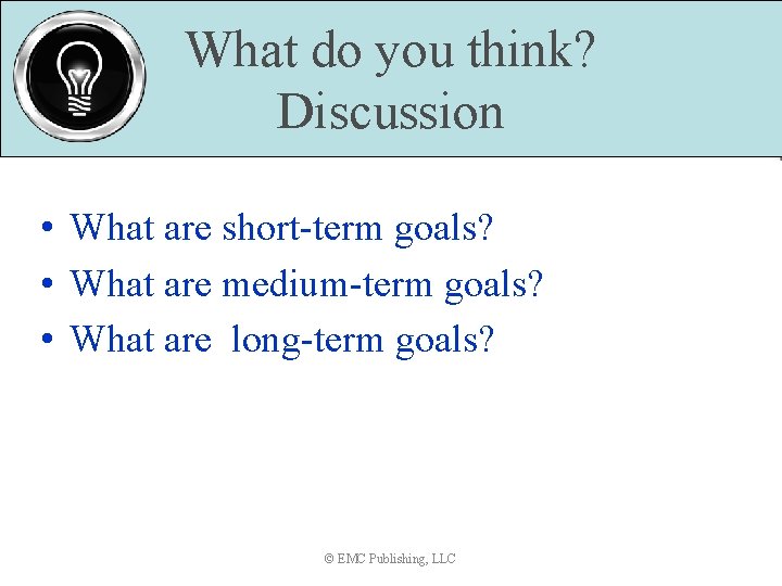 What do you think? Discussion • What are short-term goals? • What are medium-term
