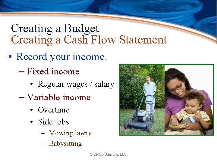 Creating a Budget Creating a Cash Flow Statement • Record your income. – Fixed