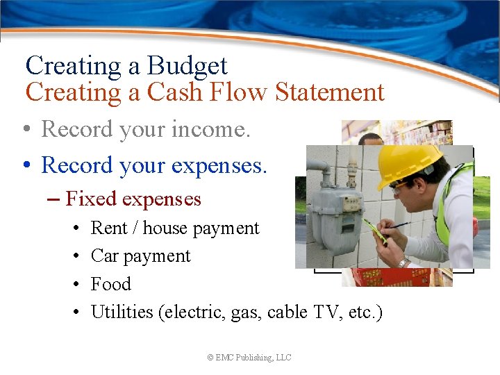 Creating a Budget Creating a Cash Flow Statement • Record your income. • Record