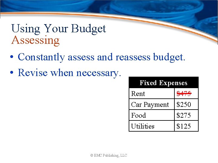 Using Your Budget Assessing • Constantly assess and reassess budget. • Revise when necessary.