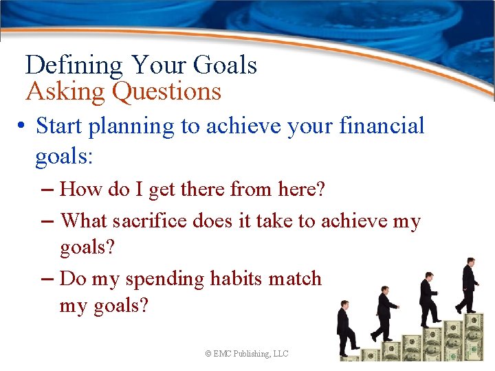 Defining Your Goals Asking Questions • Start planning to achieve your financial goals: –