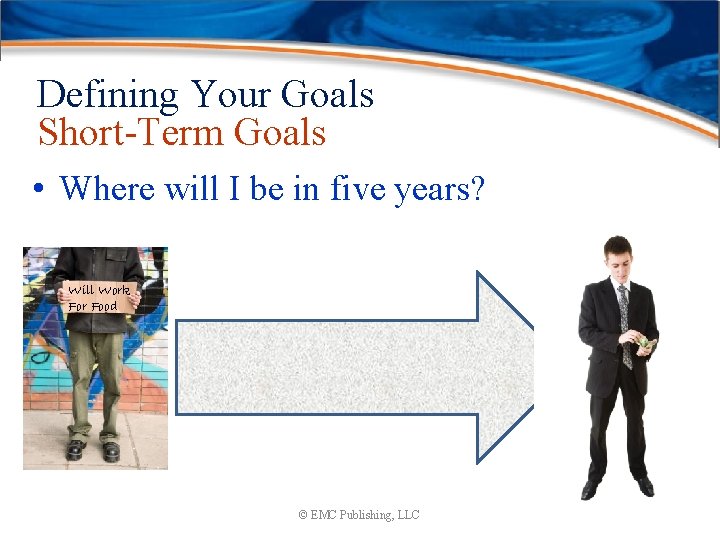 Defining Your Goals Short-Term Goals • Where will I be in five years? Will
