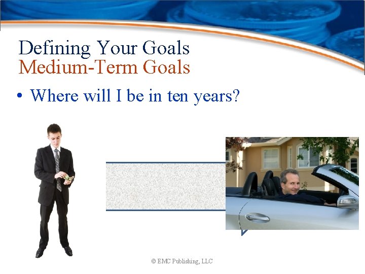 Defining Your Goals Medium-Term Goals • Where will I be in ten years? ©