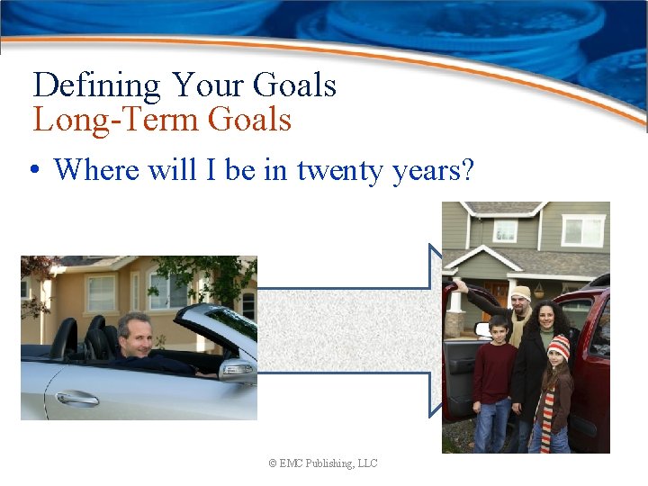 Defining Your Goals Long-Term Goals • Where will I be in twenty years? ©
