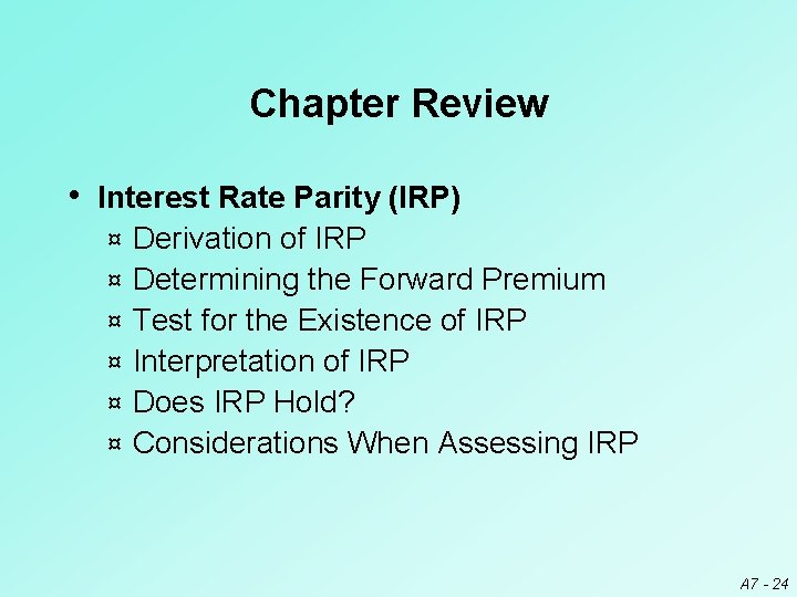 Chapter Review • Interest Rate Parity (IRP) ¤ ¤ ¤ Derivation of IRP Determining