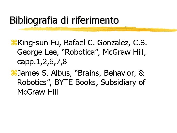 Bibliografia di riferimento z. King-sun Fu, Rafael C. Gonzalez, C. S. George Lee, “Robotica”,