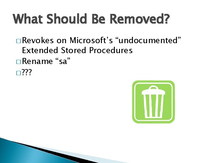 What Should Be Removed? � Revokes on Microsoft’s “undocumented” Extended Stored Procedures � Rename