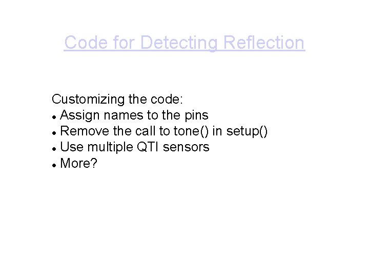 Code for Detecting Reflection Customizing the code: Assign names to the pins Remove the