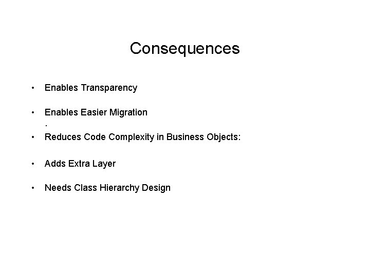 Consequences • Enables Transparency • • Enables Easier Migration. Reduces Code Complexity in Business