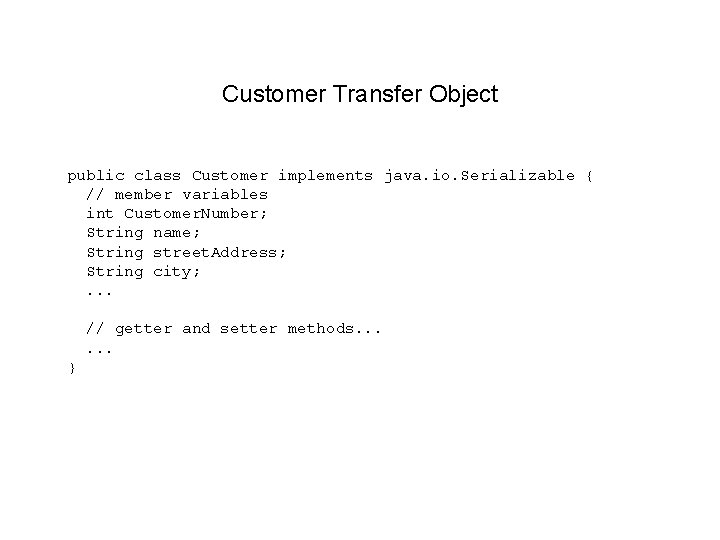 Customer Transfer Object public class Customer implements java. io. Serializable { // member variables