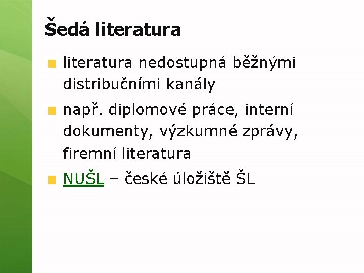 Šedá literatura nedostupná běžnými distribučními kanály např. diplomové práce, interní dokumenty, výzkumné zprávy, firemní