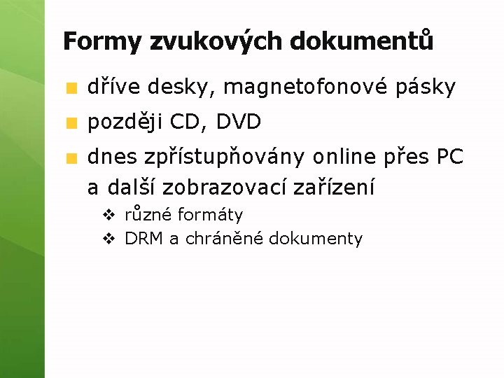 Formy zvukových dokumentů dříve desky, magnetofonové pásky později CD, DVD dnes zpřístupňovány online přes