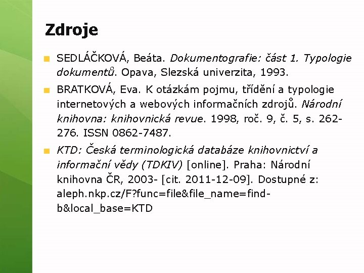 Zdroje SEDLÁČKOVÁ, Beáta. Dokumentografie: část 1. Typologie dokumentů. Opava, Slezská univerzita, 1993. BRATKOVÁ, Eva.