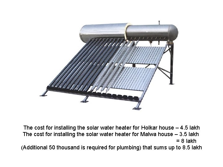 The cost for installing the solar water heater for Holkar house – 4. 5