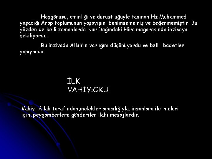 Hoşgörüsü, eminliği ve dürüstlüğüyle tanınan Hz Muhammed yaşadığı Arap toplumunun yaşayışını benimsememiş ve beğenmemiştir.