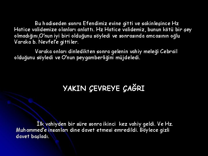 Bu hadiseden sonra Efendimiz evine gitti ve sakinleşince Hz Hatice validemize olanları anlattı. Hz